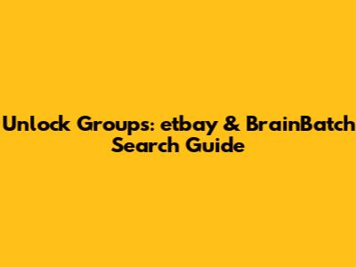 Unlock Groups: etbay & BrainBatch Search Guide