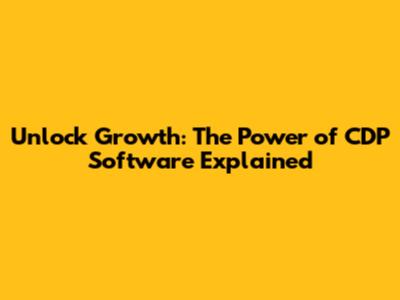 Unlock Growth: The Power of CDP Software Explained