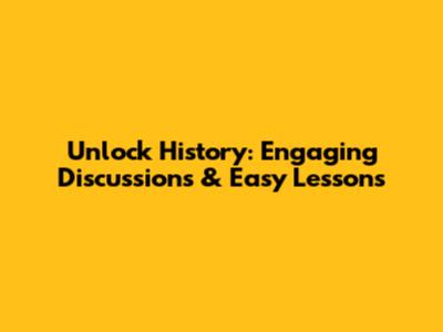 Unlock History: Engaging Discussions & Easy Lessons