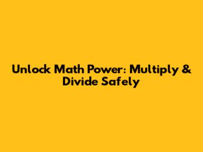 Unlock Math Power: Multiply & Divide Safely