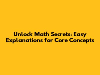 Unlock Math Secrets: Easy Explanations for Core Concepts