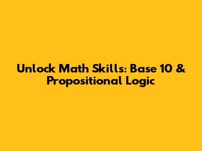 Unlock Math Skills: Base 10 & Propositional Logic