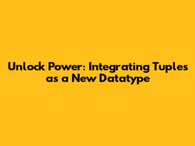 Unlock Power: Integrating Tuples as a New Datatype