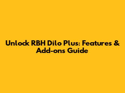 Unlock RBH Dilo Plus: Features & Add-ons Guide