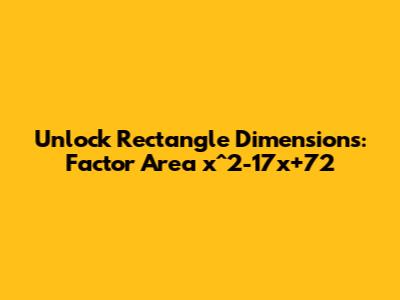 Unlock Rectangle Dimensions: Factor Area x^2-17x+72