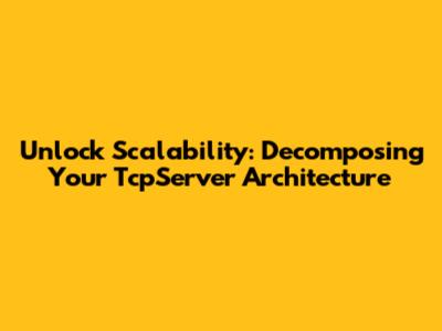 Unlock Scalability: Decomposing Your TcpServer Architecture