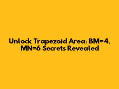 Unlock Trapezoid Area: BM=4, MN=6 Secrets Revealed