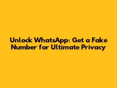 Unlock WhatsApp: Get a Fake Number for Ultimate Privacy