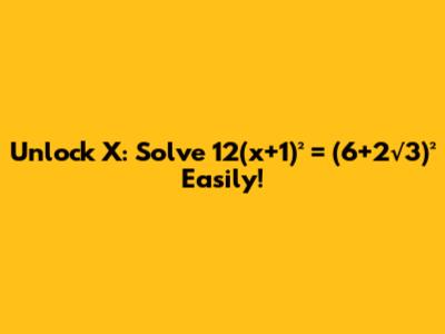 Unlock X: Solve 12(x+1)² = (6+2√3)² Easily!