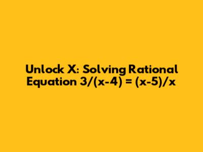 Unlock X: Solving Rational Equation 3/(x-4) = (x-5)/x