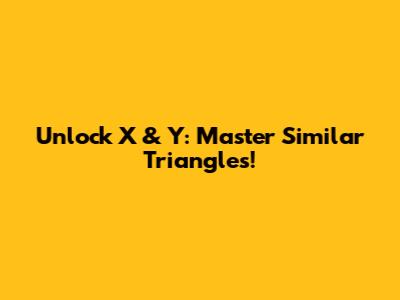 Unlock X & Y: Master Similar Triangles!