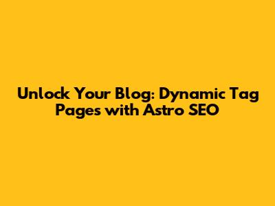 Unlock Your Blog: Dynamic Tag Pages with Astro SEO