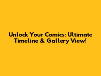 Unlock Your Comics: Ultimate Timeline & Gallery View!