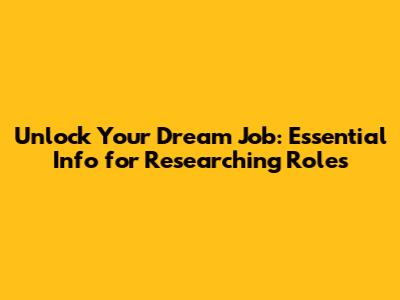 Unlock Your Dream Job: Essential Info for Researching Roles