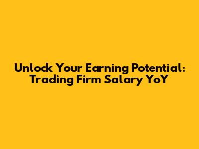 Unlock Your Earning Potential: Trading Firm Salary YoY