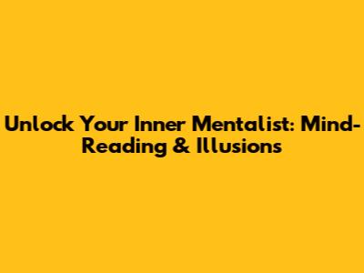 Unlock Your Inner Mentalist: Mind-Reading & Illusions