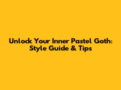 Unlock Your Inner Pastel Goth: Style Guide & Tips