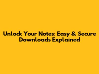 Unlock Your Notes: Easy & Secure Downloads Explained