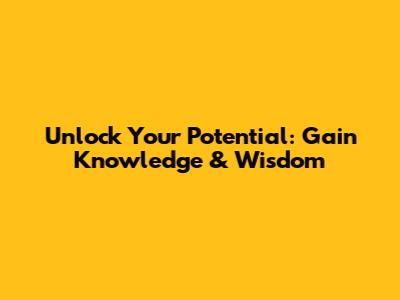 Unlock Your Potential: Gain Knowledge & Wisdom