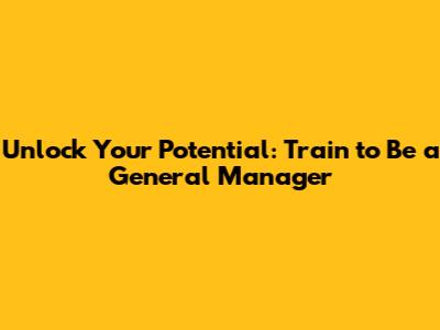 Unlock Your Potential: Train to Be a General Manager