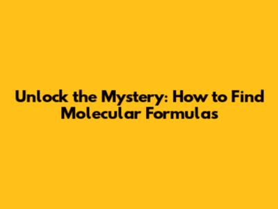 Unlock the Mystery: How to Find Molecular Formulas