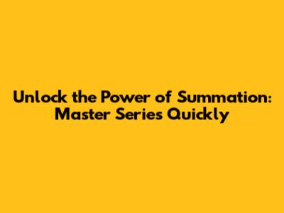 Unlock the Power of Summation: Master Series Quickly