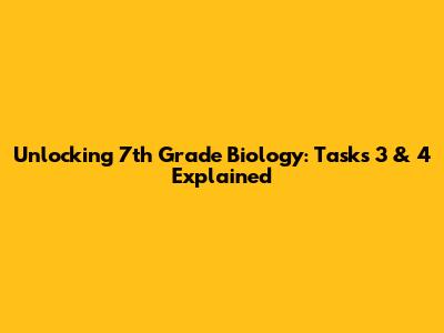 Unlocking 7th Grade Biology: Tasks 3 & 4 Explained