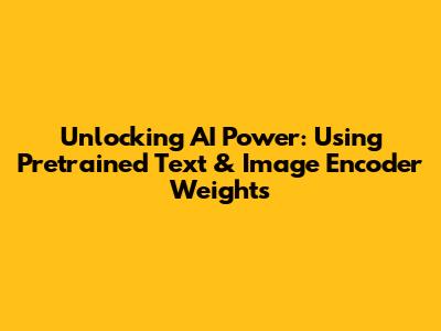 Unlocking AI Power: Using Pretrained Text & Image Encoder Weights