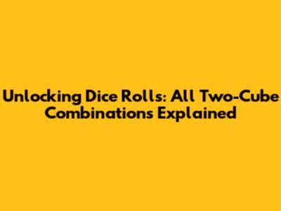 Unlocking Dice Rolls: All Two-Cube Combinations Explained