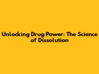 Unlocking Drug Power: The Science of Dissolution