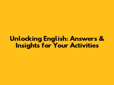 Unlocking English: Answers & Insights for Your Activities