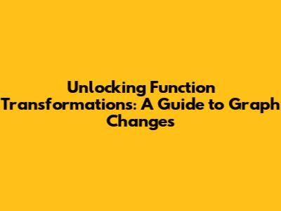 Unlocking Function Transformations: A Guide to Graph Changes