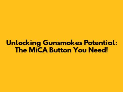 Unlocking Gunsmoke's Potential: The MiCA Button You Need!