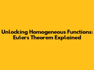 Unlocking Homogeneous Functions: Euler's Theorem Explained