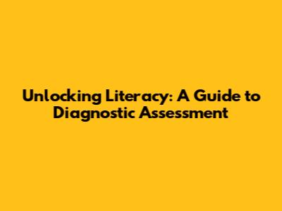 Unlocking Literacy: A Guide to Diagnostic Assessment