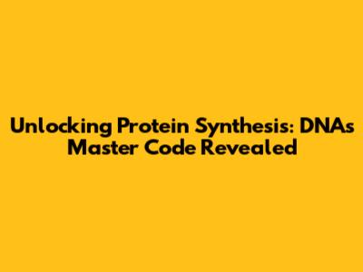 Unlocking Protein Synthesis: DNA's Master Code Revealed