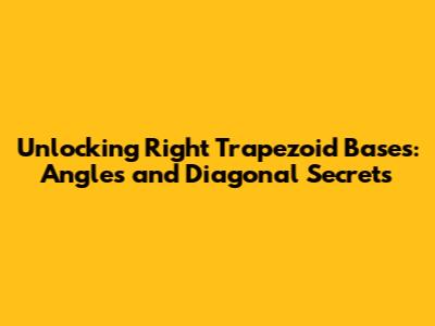 Unlocking Right Trapezoid Bases: Angles and Diagonal Secrets