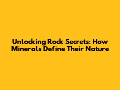 Unlocking Rock Secrets: How Minerals Define Their Nature