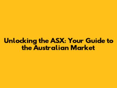 Unlocking the ASX: Your Guide to the Australian Market