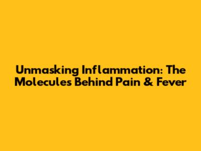 Unmasking Inflammation: The Molecules Behind Pain & Fever