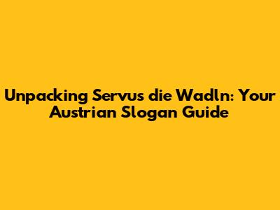 Unpacking 'Servus die Wadln': Your Austrian Slogan Guide