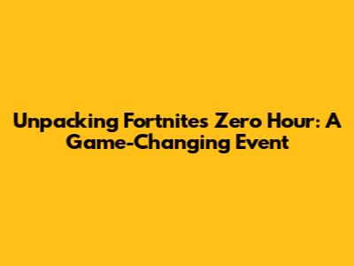 Unpacking Fortnite's Zero Hour: A Game-Changing Event