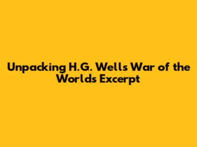 Unpacking H.G. Wells' *War of the Worlds* Excerpt