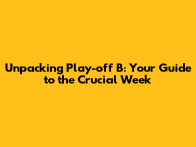Unpacking Play-off B: Your Guide to the Crucial Week