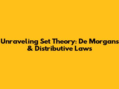 Unraveling Set Theory: De Morgan's & Distributive Laws