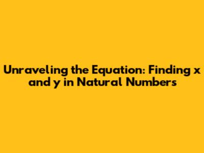 Unraveling the Equation: Finding x and y in Natural Numbers