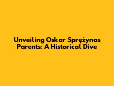 Unveiling Oskar 'Sprężyna''s Parents: A Historical Dive