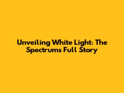 Unveiling White Light: The Spectrum's Full Story