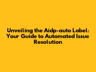 Unveiling the Aidp-auto Label: Your Guide to Automated Issue Resolution