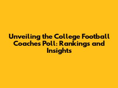 Unveiling the College Football Coaches Poll: Rankings and Insights